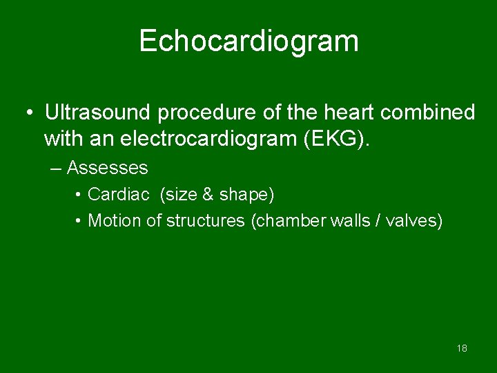 Echocardiogram • Ultrasound procedure of the heart combined with an electrocardiogram (EKG). – Assesses