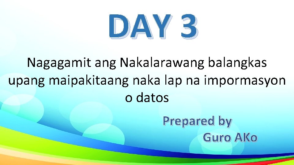 DAY 3 Nagagamit ang Nakalarawang balangkas upang maipakitaang naka lap na impormasyon o datos