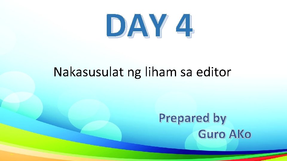 DAY 4 Nakasusulat ng liham sa editor Prepared by Guro AKo 