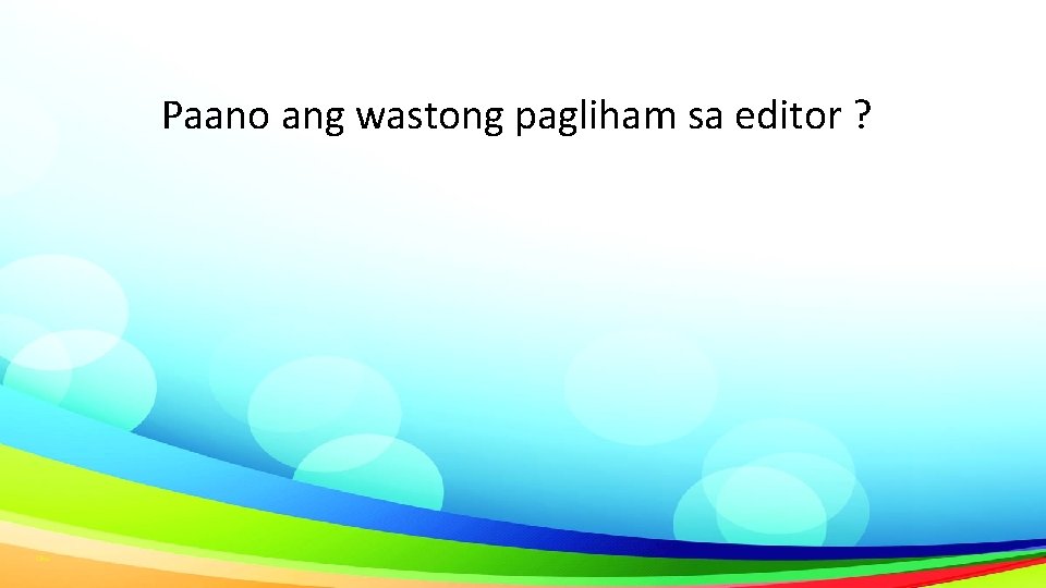 Paano ang wastong pagliham sa editor ? 
