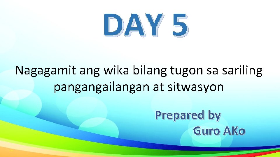 DAY 5 Nagagamit ang wika bilang tugon sa sariling pangangailangan at sitwasyon Prepared by