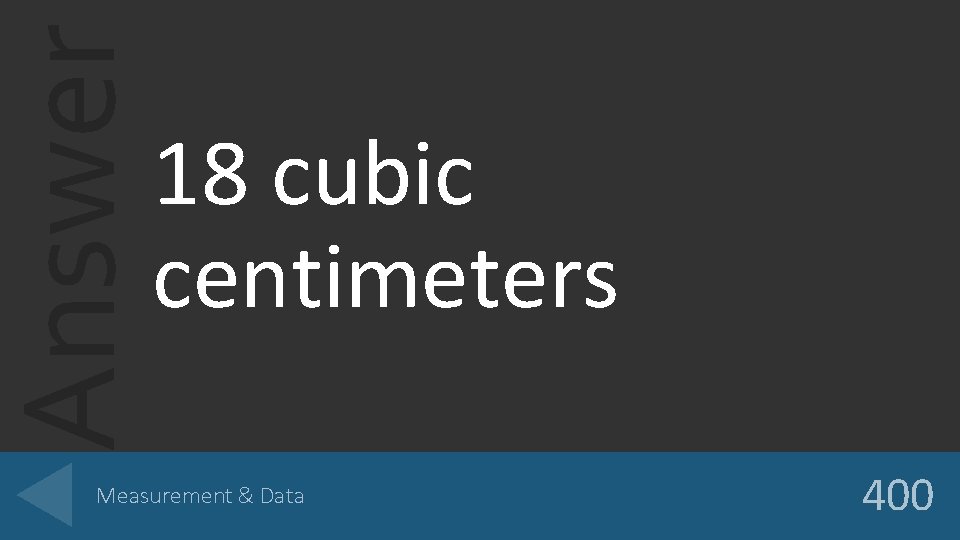 Answer 18 cubic centimeters Measurement & Data 400 