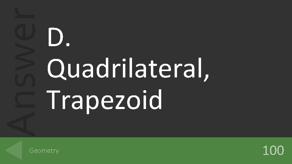 Answer D. Quadrilateral, Trapezoid Geometry 100 