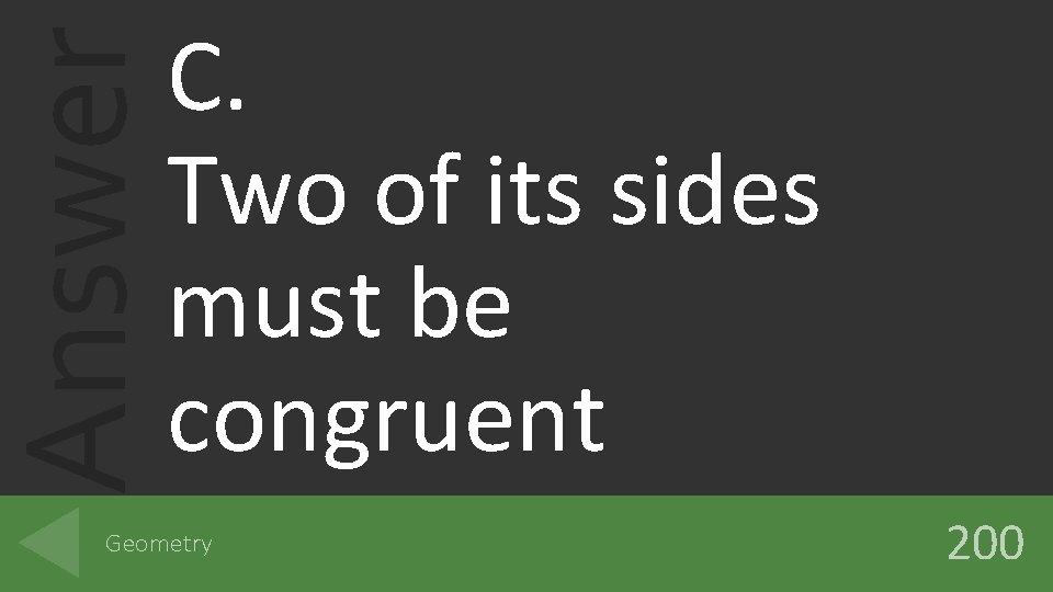 Answer C. Two of its sides must be congruent Geometry 200 