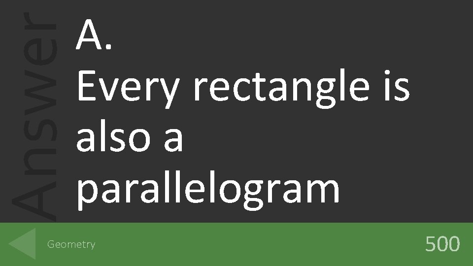 Answer A. Every rectangle is also a parallelogram Geometry 500 