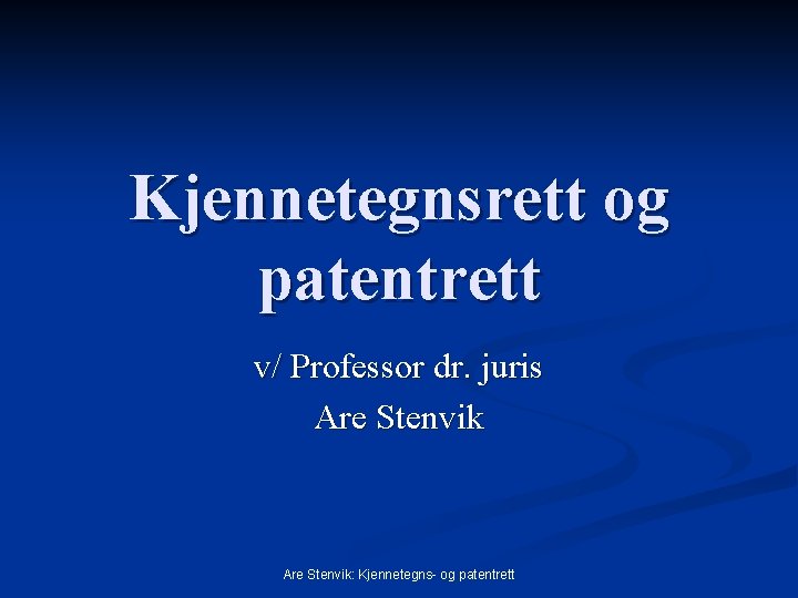 Kjennetegnsrett og patentrett v/ Professor dr. juris Are Stenvik: Kjennetegns- og patentrett 