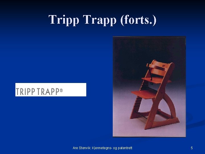 Tripp Trapp (forts. ) Are Stenvik: Kjennetegns- og patentrett 5 