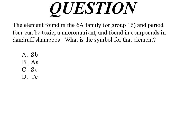 QUESTION The element found in the 6 A family (or group 16) and period
