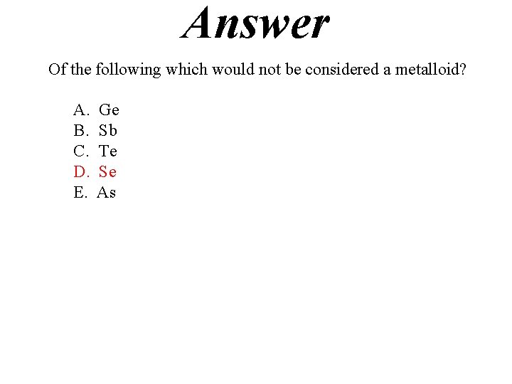 Answer Of the following which would not be considered a metalloid? A. B. C. Answer Of the following which would not be considered a metalloid? A. B. C.