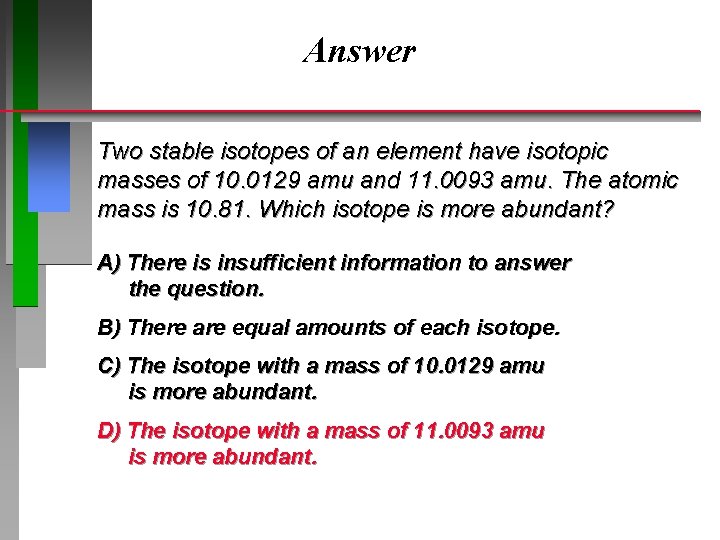 Answer Two stable isotopes of an element have isotopic masses of 10. 0129 amu