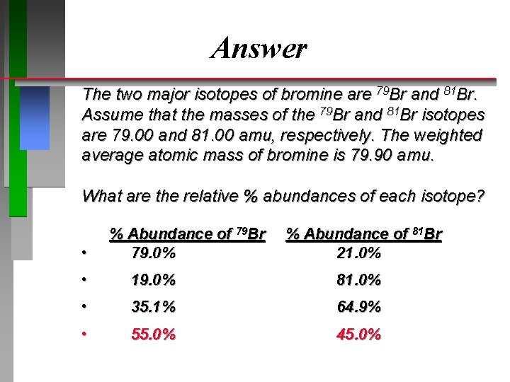 Answer The two major isotopes of bromine are 79 Br and 81 Br. Assume