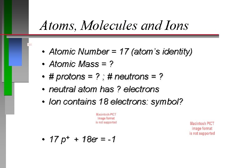 Atoms, Molecules and Ions • • • Atomic Number = 17 (atom’s identity) Atomic