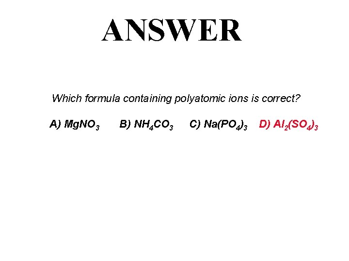 ANSWER Which formula containing polyatomic ions is correct? A) Mg. NO 3 B) NH