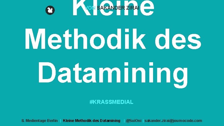 Kleine Methodik des Datamining VON SAKANDER ZIRAI #KRASSMEDIAL 8. Medientage Berlin | Kleine Methodik