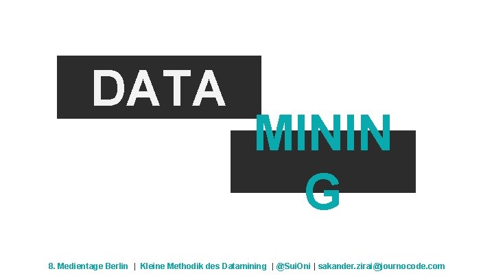 DATA MININ G 8. Medientage Berlin | Kleine Methodik des Datamining | @Sui. Oni