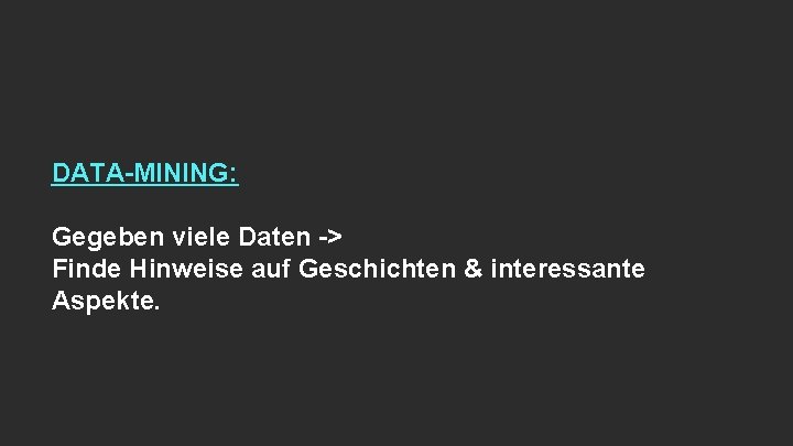 DATA-MINING: Gegeben viele Daten -> Finde Hinweise auf Geschichten & interessante Aspekte. 