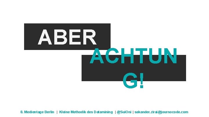 ABER ACHTUN G! 8. Medientage Berlin | Kleine Methodik des Datamining | @Sui. Oni