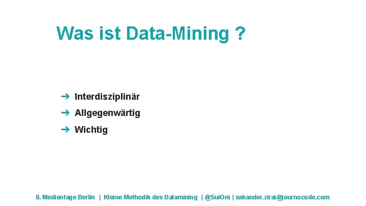 Was ist Data-Mining ? ➔ Interdisziplinär ➔ Allgegenwärtig ➔ Wichtig 8. Medientage Berlin |