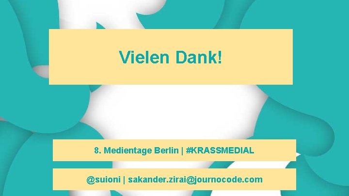 Vielen Dank! 8. Medientage Berlin | #KRASSMEDIAL @suioni | sakander. zirai@journocode. com 