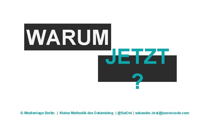 WARUM JETZT ? 8. Medientage Berlin | Kleine Methodik des Datamining | @Sui. Oni