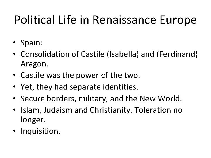 Political Life in Renaissance Europe • Spain: • Consolidation of Castile (Isabella) and (Ferdinand) Political Life in Renaissance Europe • Spain: • Consolidation of Castile (Isabella) and (Ferdinand)