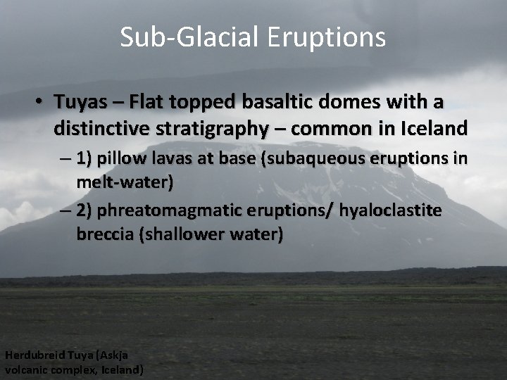 Sub-Glacial Eruptions • Tuyas – Flat topped basaltic domes with a distinctive stratigraphy –