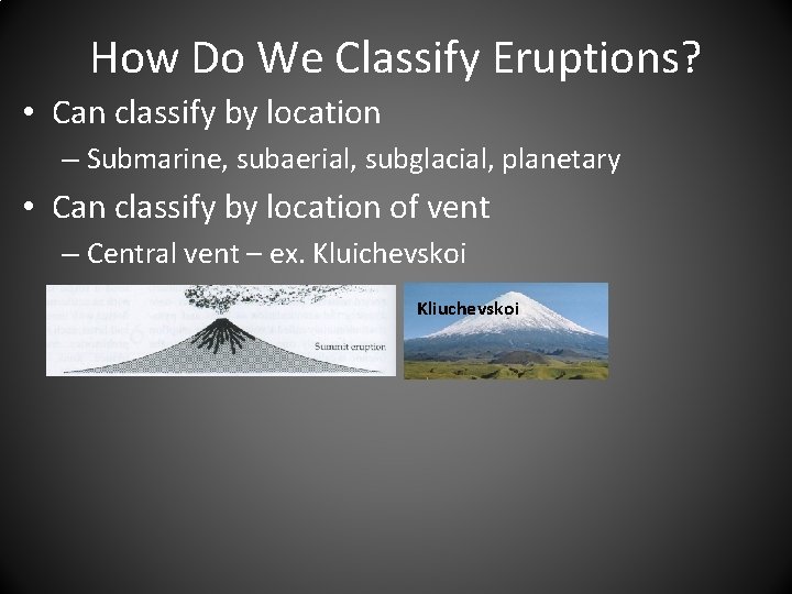 How Do We Classify Eruptions? • Can classify by location – Submarine, subaerial, subglacial,