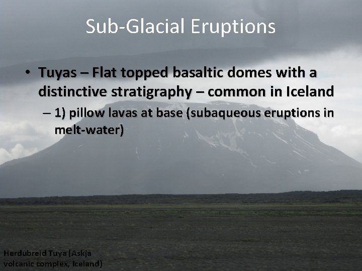 Sub-Glacial Eruptions • Tuyas – Flat topped basaltic domes with a distinctive stratigraphy –