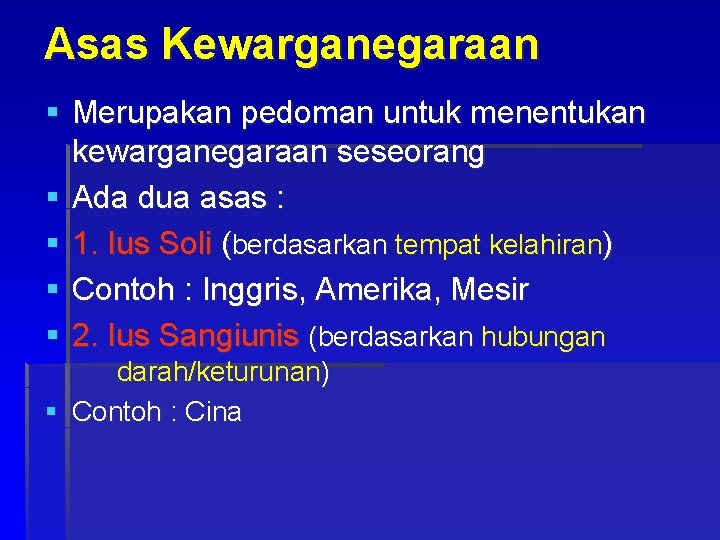 Asas Kewarganegaraan § Merupakan pedoman untuk menentukan kewarganegaraan seseorang § Ada dua asas :