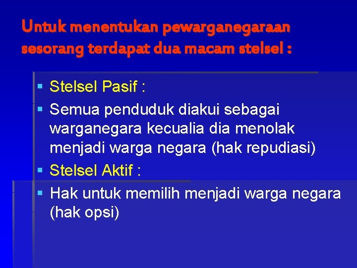 Untuk menentukan pewarganegaraan sesorang terdapat dua macam stelsel : § Stelsel Pasif : §