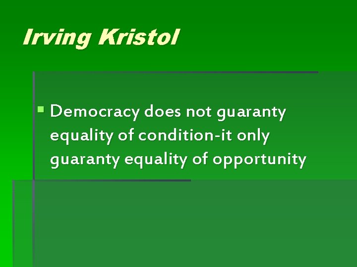 Irving Kristol § Democracy does not guaranty equality of condition-it only guaranty equality of