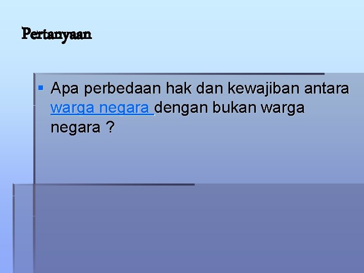 Pertanyaan § Apa perbedaan hak dan kewajiban antara warga negara dengan bukan warga negara