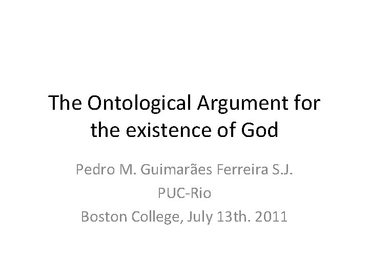 The Ontological Argument for the existence of God Pedro M. Guimarães Ferreira S. J.