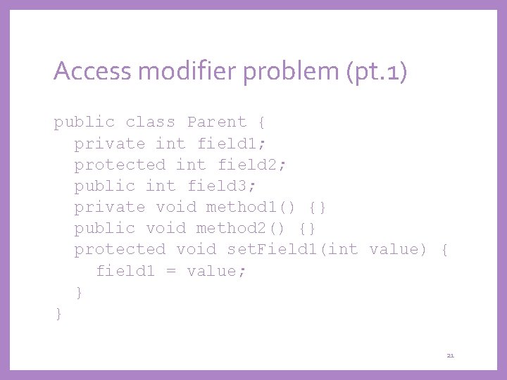 Access modifier problem (pt. 1) public class Parent { private int field 1; protected