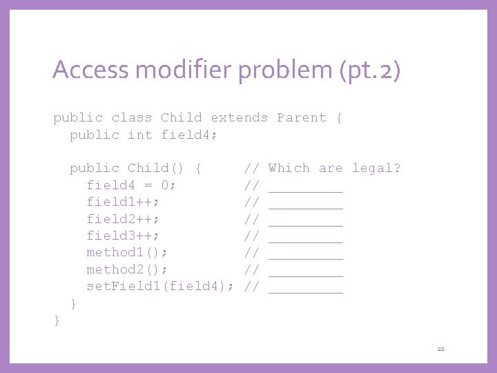 Access modifier problem (pt. 2) public class Child extends Parent { public int field
