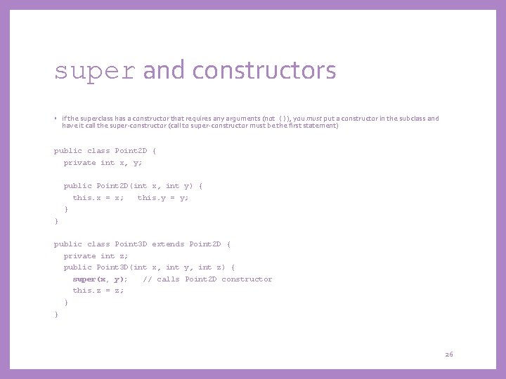 super and constructors • if the superclass has a constructor that requires any arguments