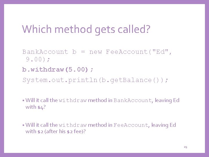Which method gets called? Bank. Account b = new Fee. Account("Ed", 9. 00); b.