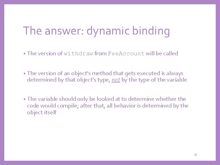 The answer: dynamic binding • The version of withdraw from Fee. Account will be