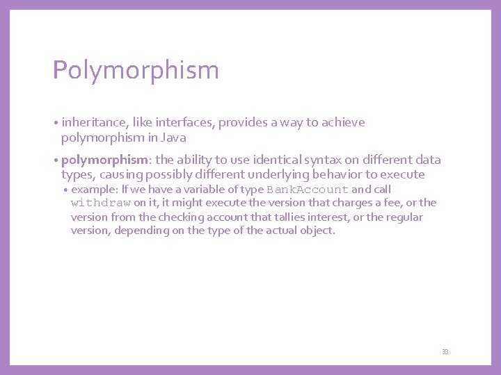 Polymorphism • inheritance, like interfaces, provides a way to achieve polymorphism in Java •