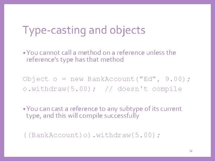Type-casting and objects • You cannot call a method on a reference unless the
