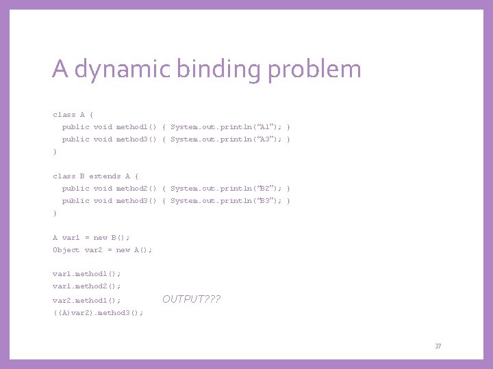 A dynamic binding problem class A { public void method 1() { System. out.