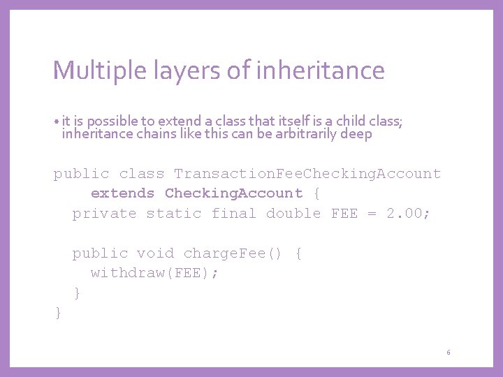 Multiple layers of inheritance • it is possible to extend a class that itself