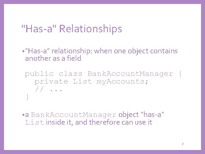 "Has-a" Relationships • "Has-a" relationship: when one object contains another as a field public