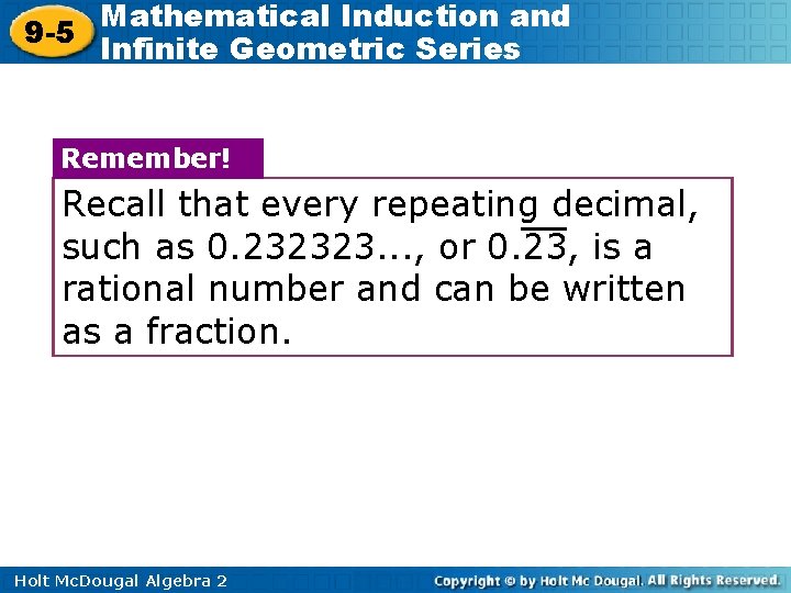 Mathematical Induction and 9 -5 Infinite Geometric Series Remember! Recall that every repeating decimal,