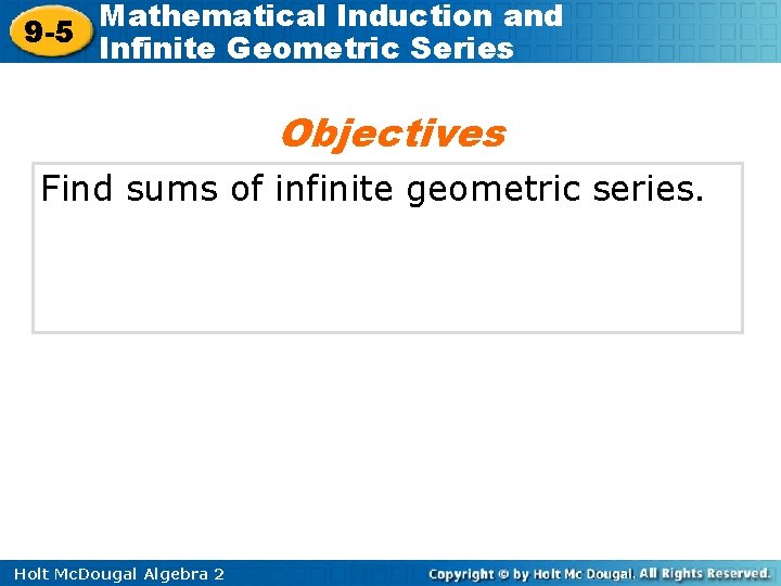 Mathematical Induction and 9 -5 Infinite Geometric Series Objectives Find sums of infinite geometric