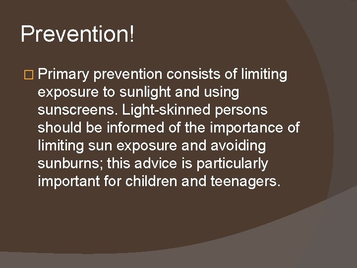 Prevention! � Primary prevention consists of limiting exposure to sunlight and using sunscreens. Light-skinned