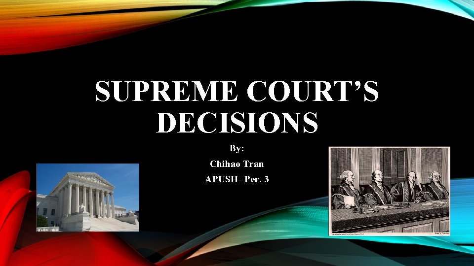 SUPREME COURT’S DECISIONS By: Chihao Tran APUSH- Per. 3 