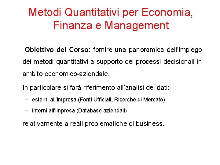 Metodi Quantitativi per Economia, Finanza e Management Obiettivo del Corso: fornire una panoramica dell’impiego