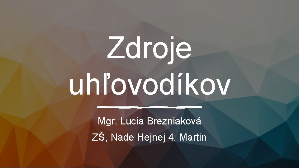 Zdroje uhľovodíkov Mgr. Lucia Brezniaková ZŠ, Nade Hejnej 4, Martin 