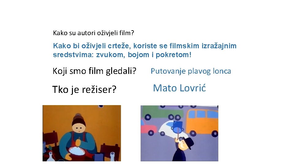 Kako su autori oživjeli film? Kako bi oživjeli crteže, koriste se filmskim izražajnim sredstvima: